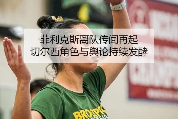 菲利克斯离队传闻再起 切尔西角色与舆论持续发酵